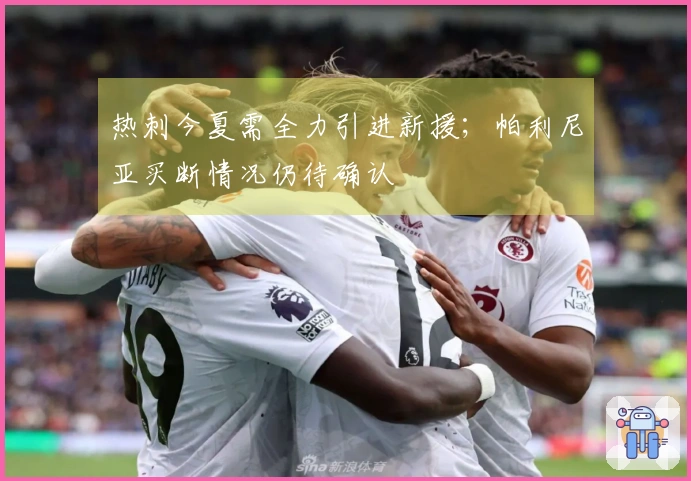 热刺今夏需全力引进新援;帕利尼亚买断情况仍待确认